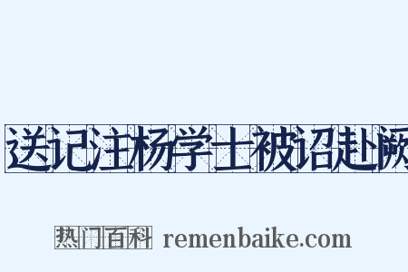 送记注杨学士被诏赴阙是什么意思的图片